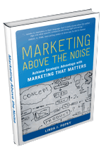 Marketing Above the Noise by Linda J. Popky